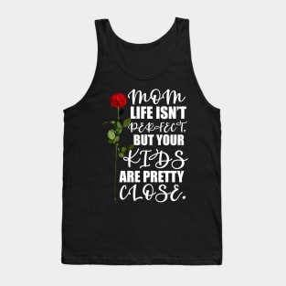 Mother's Day Gift Mom, life isn't perfect, but your kids are pretty close. Tank Top